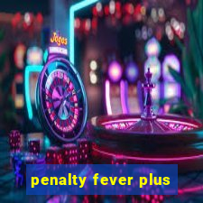 penalty fever plus